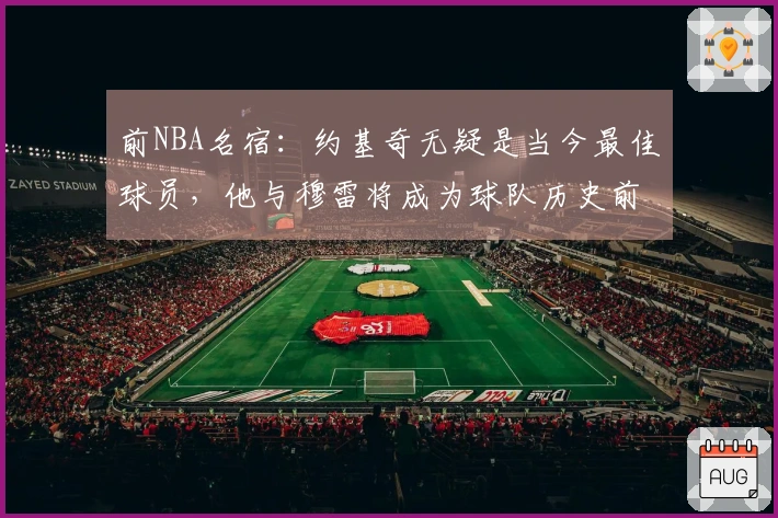 前NBA名宿：约基奇无疑是当今最佳球员，他与穆雷将成为球队历史前两位传奇