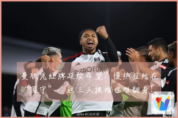 曼联凭红牌延续希望？慢热症结在“固守”，这三人换谁也难翻身！