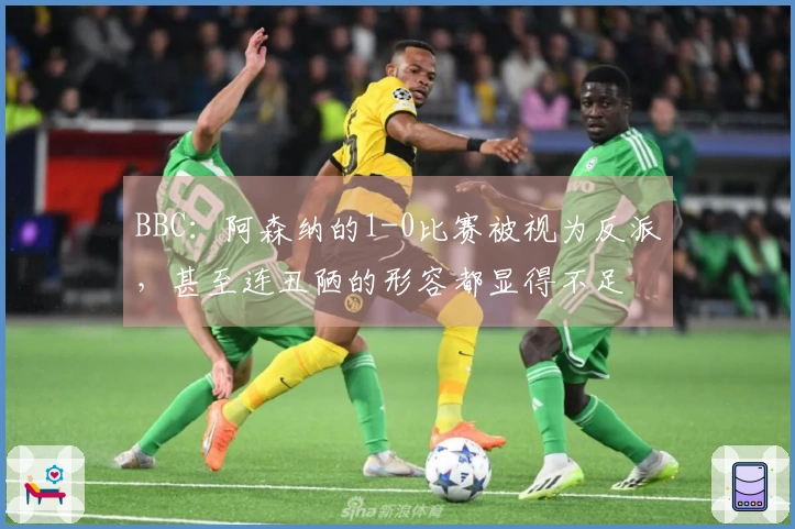 BBC：阿森纳的1-0比赛被视为反派，甚至连丑陋的形容都显得不足